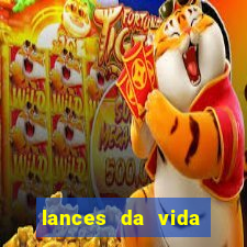 lances da vida assistir online