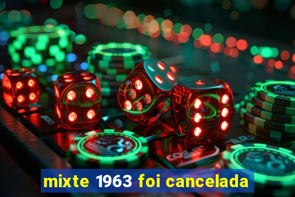 mixte 1963 foi cancelada