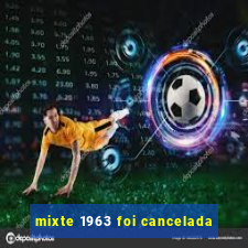 mixte 1963 foi cancelada