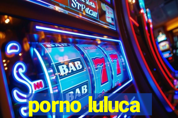 porno luluca