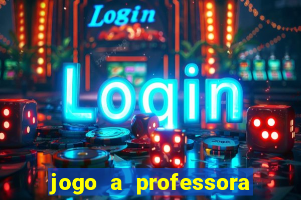 jogo a professora escola legal