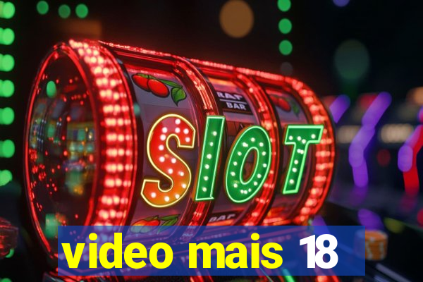 video mais 18