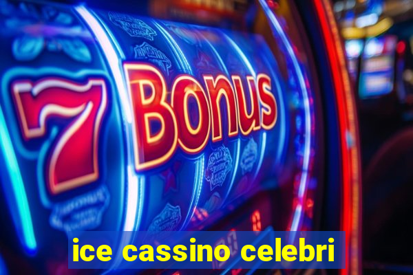 ice cassino celebri