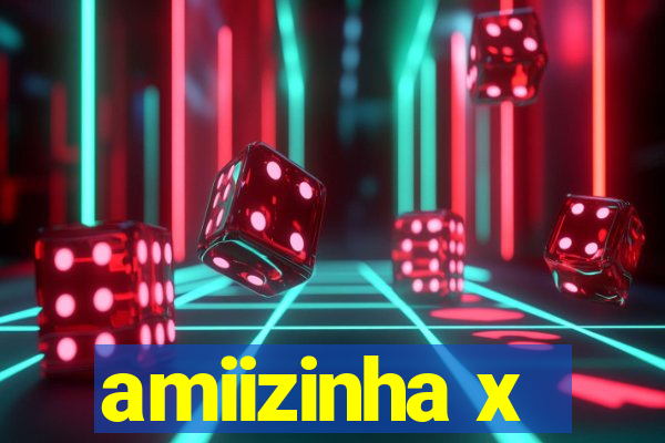 amiizinha x