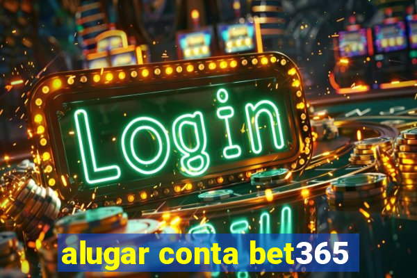 alugar conta bet365