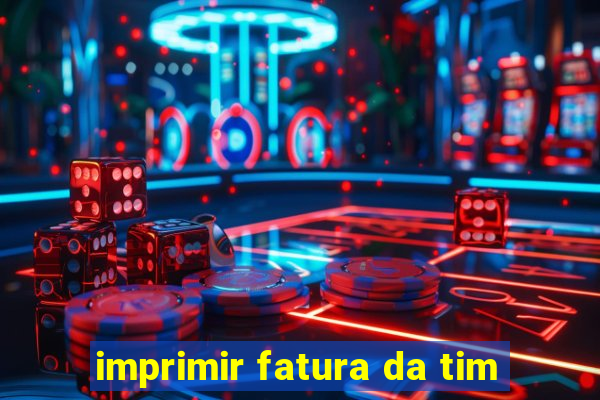 imprimir fatura da tim