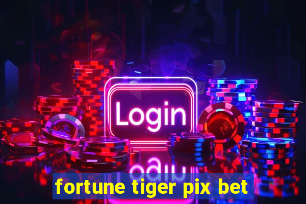 fortune tiger pix bet