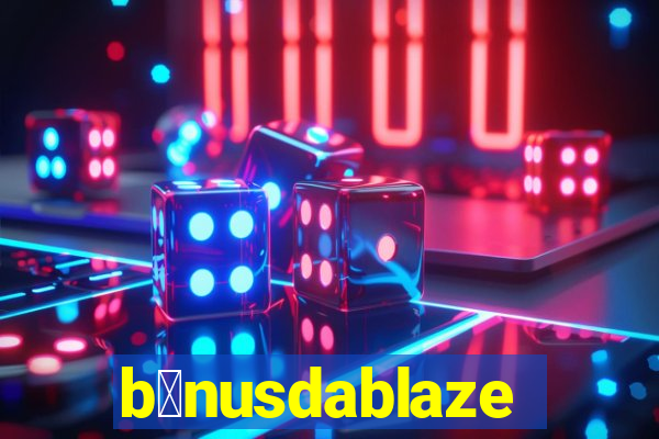 b么nusdablaze