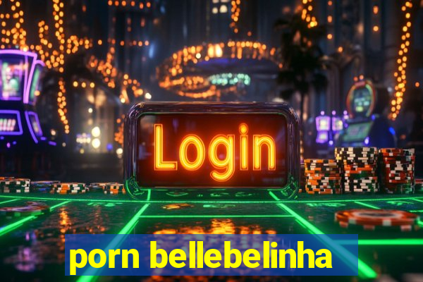 porn bellebelinha