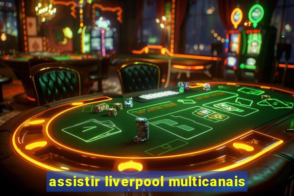 assistir liverpool multicanais