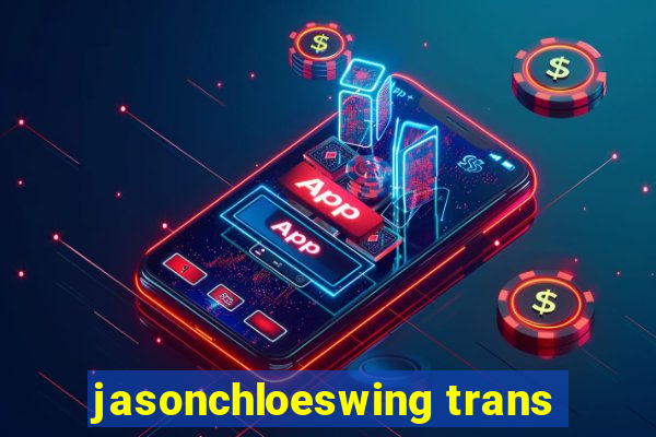 jasonchloeswing trans