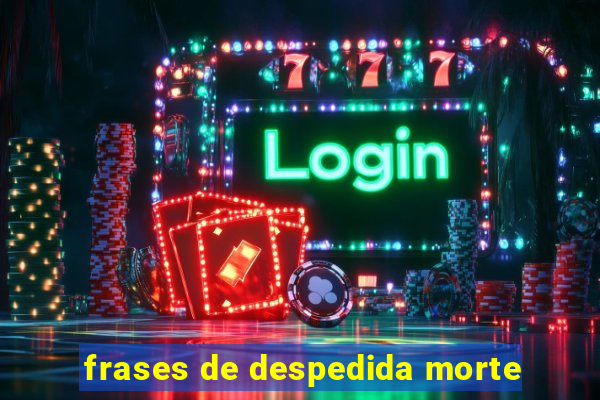 frases de despedida morte