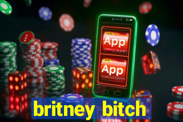 britney bitch