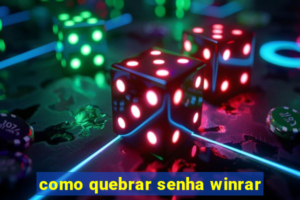 como quebrar senha winrar