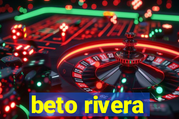 beto rivera