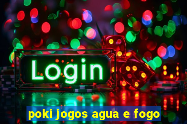 poki jogos agua e fogo