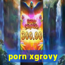 porn xgrovy