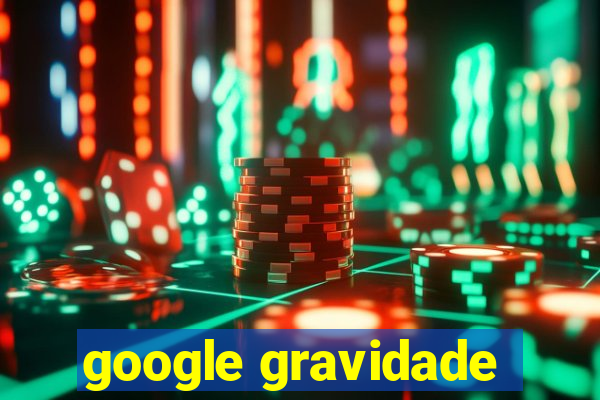 google gravidade