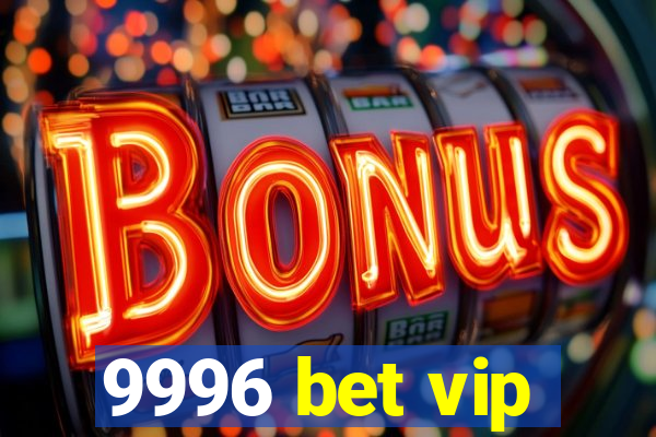 9996 bet vip