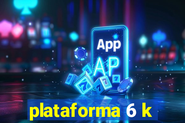 plataforma 6 k