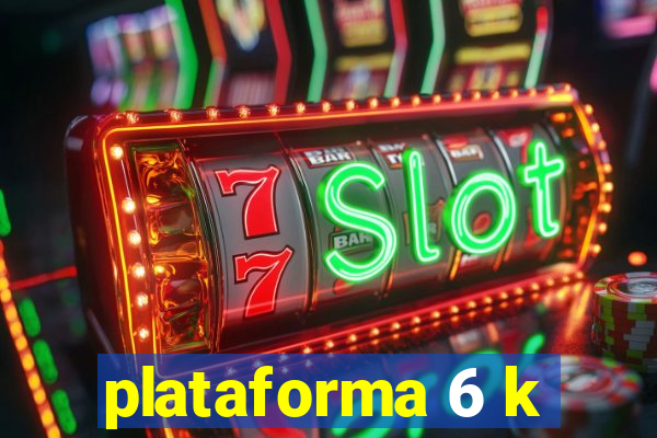 plataforma 6 k