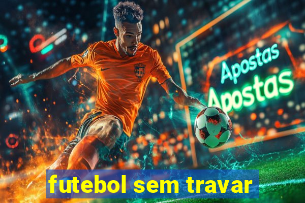 futebol sem travar