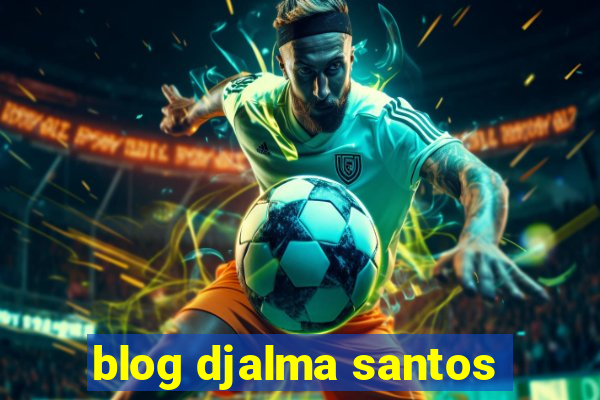 blog djalma santos