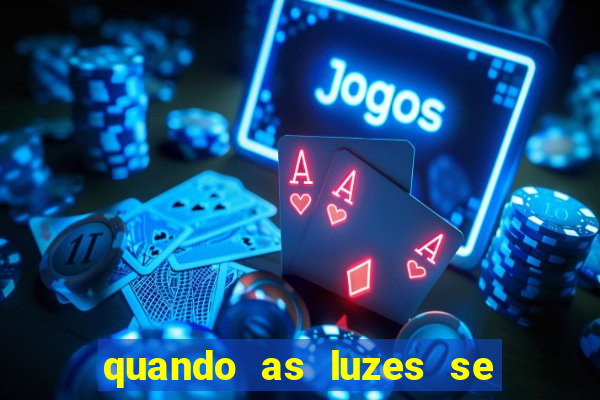 quando as luzes se apagam redecanais