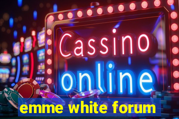 emme white forum