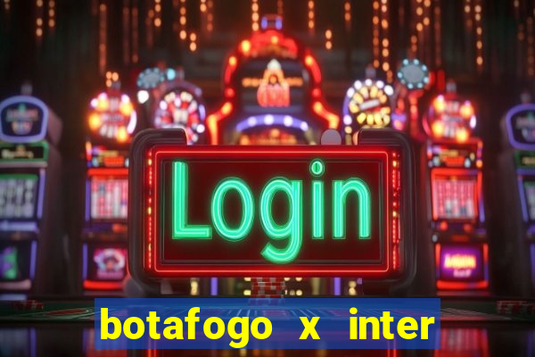 botafogo x inter onde assistir