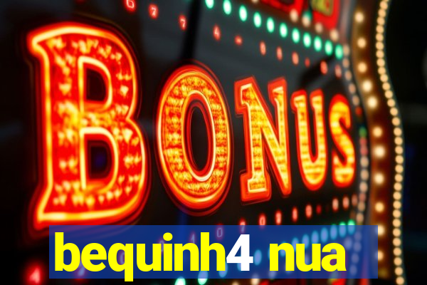 bequinh4 nua