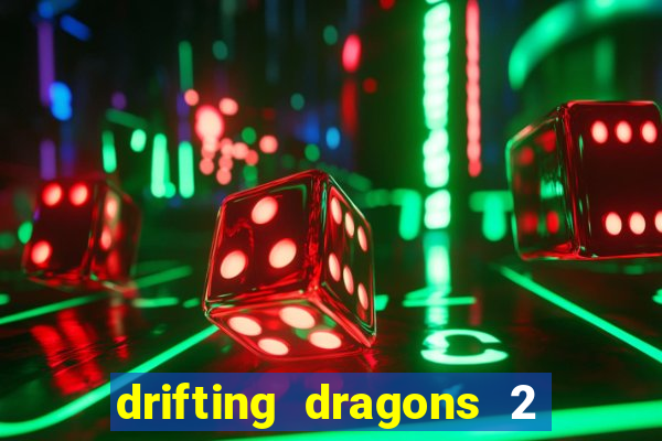 drifting dragons 2 temporada drifting dragons vai ter