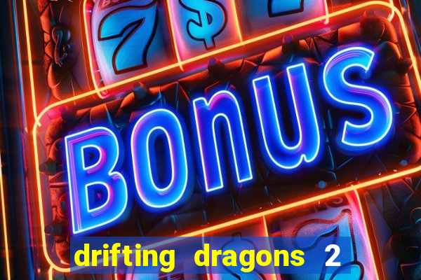 drifting dragons 2 temporada drifting dragons vai ter