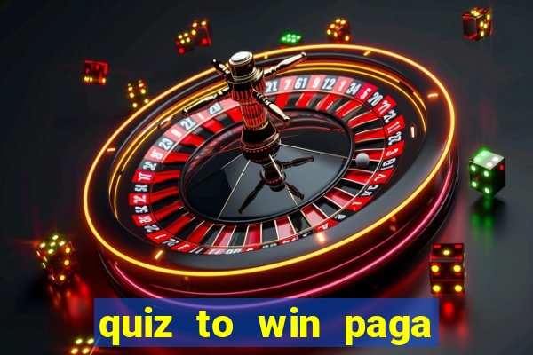 quiz to win paga mesmo quiz paga mesmo