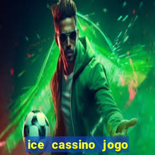 ice cassino jogo de aposta