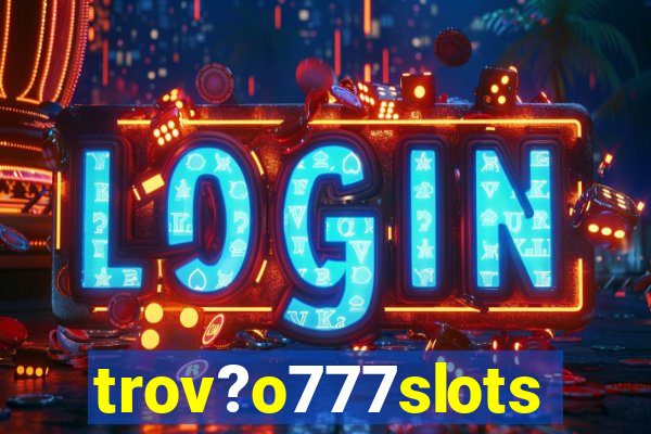 trov?o777slots