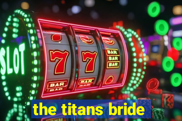 the titans bride