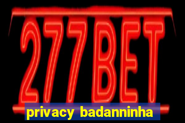 privacy badanninha