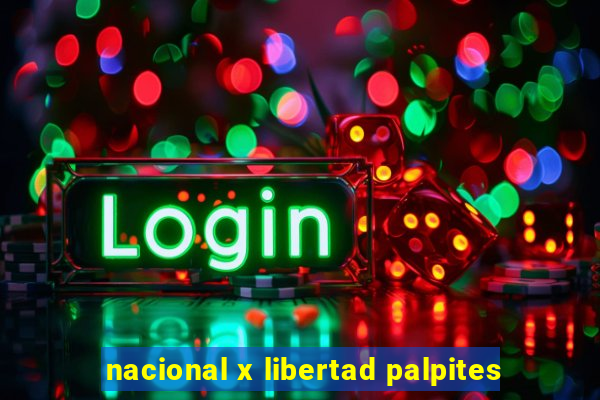 nacional x libertad palpites