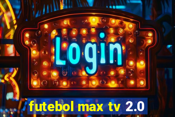 futebol max tv 2.0