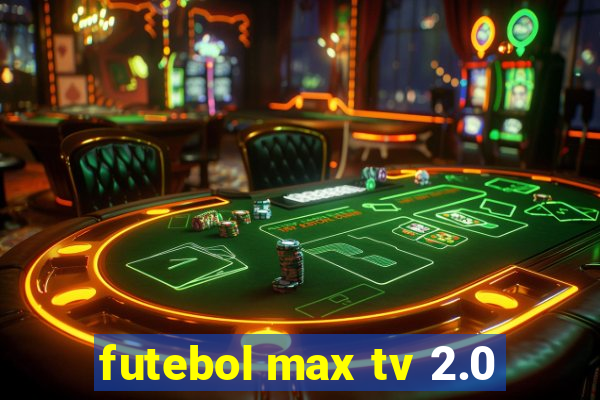 futebol max tv 2.0