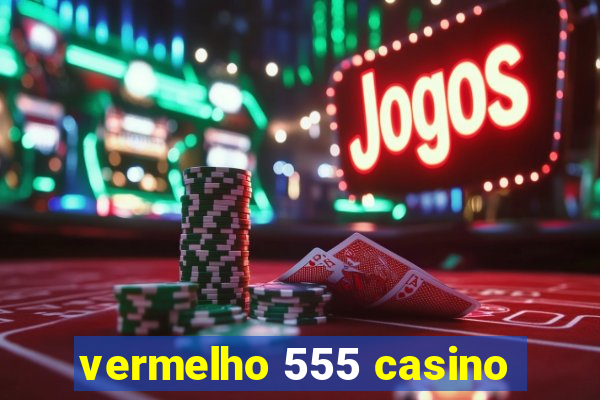 vermelho 555 casino