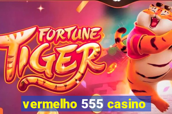 vermelho 555 casino