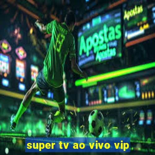 super tv ao vivo vip