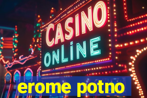 erome potno