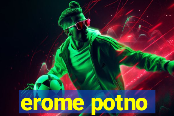 erome potno