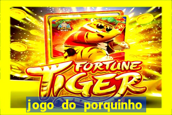 jogo do porquinho para ganhar dinheiro