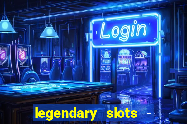 legendary slots - casino games