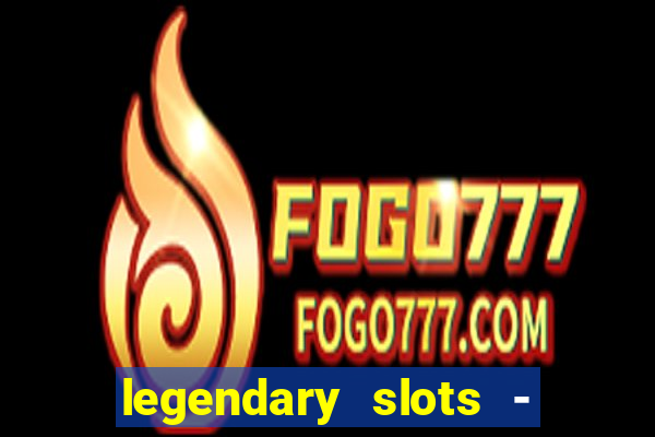 legendary slots - casino games