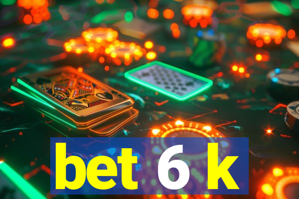 bet 6 k